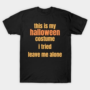 This Is My Halloween Costume. I tried. Leave me alone. T-Shirt